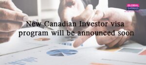 New Canadian Investor visa program will be announced soon